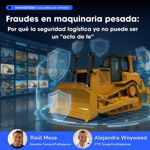 Fraudes en maquinaria pesada: Por qué la seguridad logística ya no puede ser un “acto de fe”